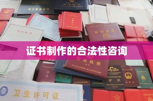 藤县证书制作的合法性咨询
